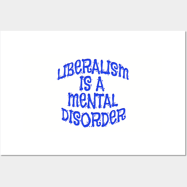 Liberalism Is Mental Disorder Shirts n Clothing Wall Art by Roly Poly Roundabout